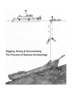 Digging, Diving & Documenting: The Process of Nautical Archaeology Archaeology Underwater Rationale Underwater archaeology is an exciting and relatively new field of study. New tools are being