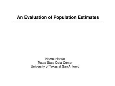 An Evaluation of Population Estimates  Nazrul Hoque Texas State Data Center University of Texas at San Antonio