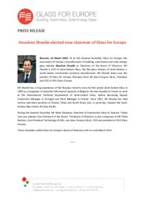 PRESS RELEASE Houchan Shoeibi elected new chairman of Glass for Europe Brussels, 14 March 2012: At its last General Assembly, Glass for Europe, the association of Europe’s manufacturers of building, automotive and sola