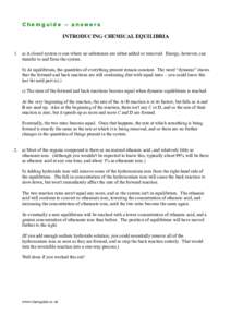 Chemguide – answers INTRODUCING CHEMICAL EQUILIBRIA 1. a) A closed system is one where no substances are either added or removed. Energy, however, can transfer to and from the system. b) At equilibrium, the quantities 