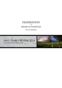 HALF YEARLY REVIEW 2014 From the Chief Executive The Federation of Māori Authorities purpose is to create opportunities for our members to prosper and grow. We achieve this through collaboration, leadership, knowledge 