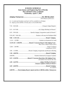 JUDGING SCHEDULE State Science and Engineering Fair of Florida The Lakeland Center, Lakeland Wednesday, April 1st, 2015 Judging Chairperson…….…………………………Mr. Bill Herschleb FFFS Board of Directors