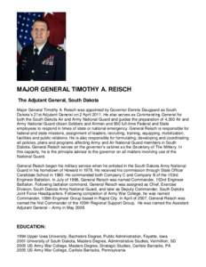 MAJOR GENERAL TIMOTHY A. REISCH The Adjutant General, South Dakota Major General Timothy A. Reisch was appointed by Governor Dennis Daugaard as South Dakota’s 21st Adjutant General on 2 AprilHe also serves as Co