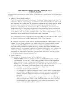DFW AIRPORT DREAM JOURNEY SWEEPSTAKES OFFICIAL RULES NO PURCHASE IS NECESSARY TO ENTER OR WIN. A PURCHASE WILL NOT INCREASE YOUR CHANCES OF WINNING.  1. SWEEPSTAKES AND ELIGIBILITY: