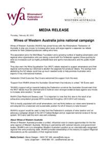 MEDIA RELEASE Thursday, February 26, 2015 Wines of Western Australia joins national campaign Wines of Western Australia (WoWA) has joined forces with the Winemakers’ Federation of Australia to stop any moves to increas