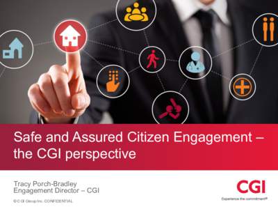 Safe and Assured Citizen Engagement – the CGI perspective Tracy Porch-Bradley Engagement Director – CGI © CGI Group Inc. CONFIDENTIAL