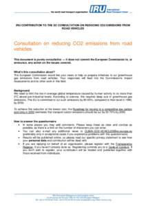 IRU CONTRIBUTION TO THE EC CONSULTATION ON REDUCING CO2 EMISSIONS FROM ROAD VEHICLES Consultation on reducing CO2 emissions from road vehicles This document is purely consultative — it does not commit the European Comm