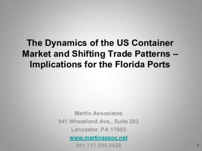 The Dynamics of the US Container Market and Shifting Trade Patterns – Implications for the Florida Ports Martin Associates 941 Wheatland Ave., Suite 203