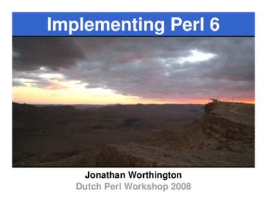Implementing Perl 6  Jonathan Worthington Dutch Perl Workshop 2008  Implementing Perl 6