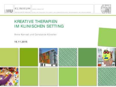 CAMPUS INNENSTADT KLINIK UND POLIKLINIK FÜR KINDER- UND JUGENDPSYCHIATRIE, PSYCHOSOMATIK UND PSYCHOTHERAPIE KREATIVE THERAPIEN IM KLINISCHEN SETTING Anne Konrad und Constanze Künstler