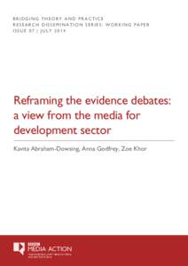 BRIDGING THEORY AND PRACTICE RESEARCH DISSEMINATION SERIES: WORKING PAPER ISSUE 07 | JULY 2014 Reframing the evidence debates: a view from the media for