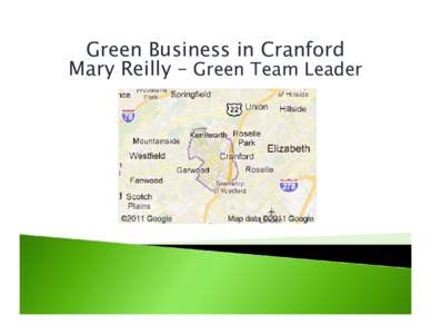 Green Business in Cranford Mary Reilly – Green Team Leader Keep it simple to start GREEN: Implement 6 or more GREEN Steps: