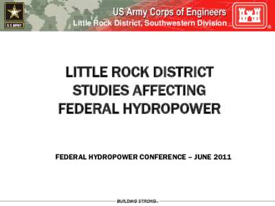 Little Rock District, Southwestern Division  LITTLE ROCK DISTRICT STUDIES AFFECTING FEDERAL HYDROPOWER FEDERAL HYDROPOWER CONFERENCE – JUNE 2011