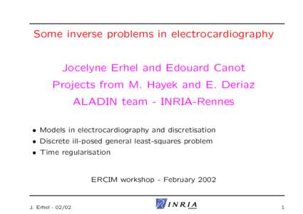 Some inverse problems in electrocardiography Jocelyne Erhel and Edouard Canot Projects from M. Hayek and E. Deriaz ALADIN team - INRIA-Rennes • Models in electrocardiography and discretisation • Discrete ill-posed ge