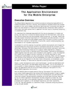 White Paper The Application Environment for the Mobile Enterprise Executive Overview The @hand Mobile Application Environment provides an enterprise-class platform to enable businesses to envision, develop, and successfu