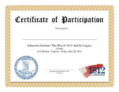Presented to  Educators Institute: The War of 1812 And Its Legacy 8 hours Fort Monroe, Virginia - Friday, June 20, 2014
