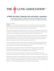 A N EW NATIONAL RESPIRATORY NETWORK LAUNCHES Partnership invests $7.6 million to promotecutting-edge research and foster collaboration between Canada’s top experts in asthma and COPD February 24, 2014 OTTAWA — The Ca