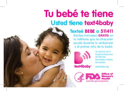 Tu bebé te tiene  Usted tiene text4baby Texteé BEBE a[removed]Recibe mensajes GRATIS en tu teléfono que te ofrecerán