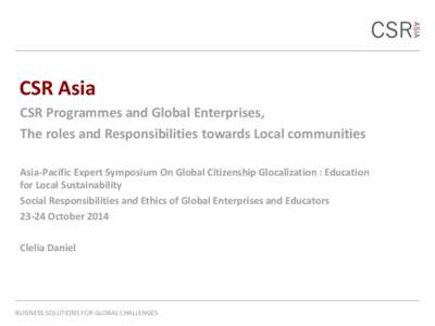 CSR Asia CSR Programmes and Global Enterprises, The roles and Responsibilities towards Local communities Asia-Pacific Expert Symposium On Global Citizenship Glocalization : Education for Local Sustainability Social Respo