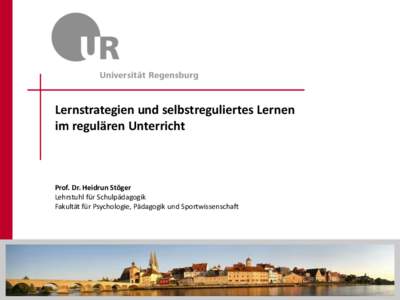 Lernstrategien und selbstreguliertes Lernen im regulären Unterricht Prof. Dr. Heidrun Stöger Lehrstuhl für Schulpädagogik Fakultät für Psychologie, Pädagogik und Sportwissenschaft