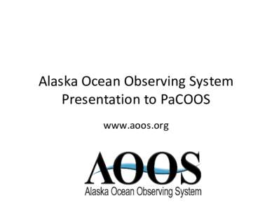 Alaska Ocean Observing System Presentation to PaCOOS www.aoos.org Prince William Sound Field Experiment 2009