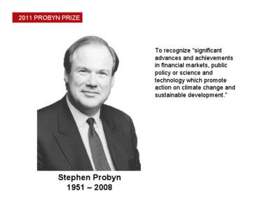 2011 PROBYN PRIZE  To recognize “significant advances and achievements in financial markets, public policy or science and