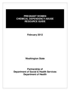 PREGNANT WOMEN CHEMICAL DEPENDENCY/ABUSE RESOURCE GUIDE February 2012