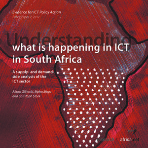 Evidence for ICT Policy Action Policy Paper 7, 2012 Understanding what is happening in ICT in South Africa