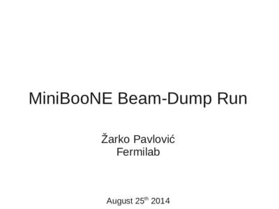MiniBooNE Beam-Dump Run Žarko Pavlović Fermilab August 25th 2014