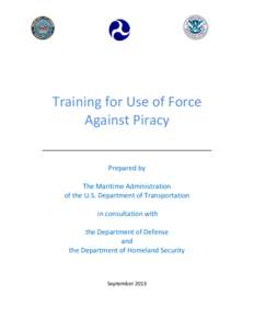 Training for Use of Force Against Piracy __________________________________ Prepared by The Maritime Administration of the U.S. Department of Transportation
