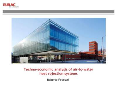 Techno-economic analysis of air-to-water heat rejection systems Roberto Fedrizzi Roberto Fedrizzi Institute for Renewable Energy