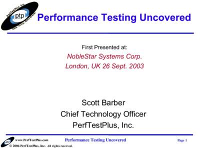 Performance Testing Uncovered First Presented at: NobleStar Systems Corp. London, UK 26 Sept. 2003