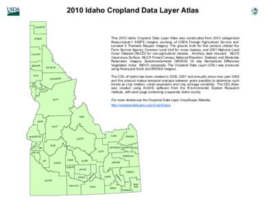 2010 Idaho Cropland Data Layer Atlas BOUNDARY This 2010 Idaho Cropland Data Layer Atlas was constructed from 2010 categorized Resourcesat-1 AWiFS imagery courtesy of USDA Foreign Agricultural Service and Landsat 5 Themat