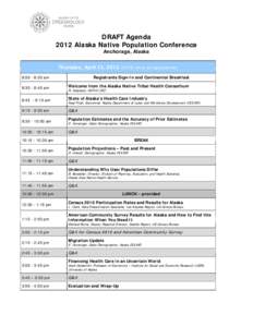 DRAFT Agenda 2012 Alaska Native Population Conference Anchorage, Alaska Thursday, April 12, 2012 (NOTE: times are approximate) 8:00 - 8:30 am