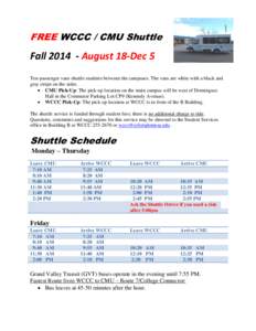 FREE WCCC / CMU Shuttle  Fall[removed]August 18-Dec 5 Ten-passenger vans shuttle students between the campuses. The vans are white with a black and gray stripe on the sides.  CMU Pick-Up: The pick-up location on the ma