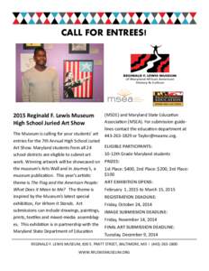 CALL FOR ENTREES!  2015 Reginald F. Lewis Museum High School Juried Art Show The Museum is calling for your students’ art entries for the 7th Annual High School Juried