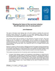 “Shaping the future of the services industry: the all-important role of social partners” Joint Statement The origin of European social dialogue lays in the EU’s decision to address the social and economic issues ar