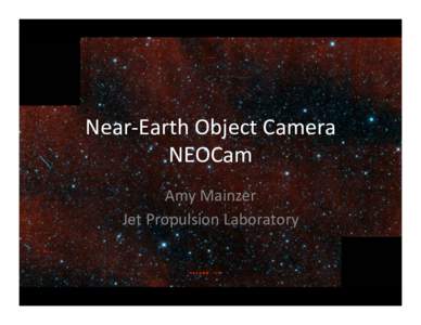 Near-­‐Earth	
  Object	
  Camera	
   NEOCam	
   Amy	
  Mainzer	
   Jet	
  Propulsion	
  Laboratory	
    Near-­‐Earth	
  Object	
  Camera	
  