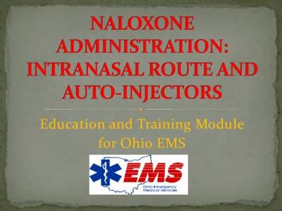 Education and Training Module for Ohio EMS  Developed in the 1960s  Opioid antagonist  Emergent overdose treatment in the