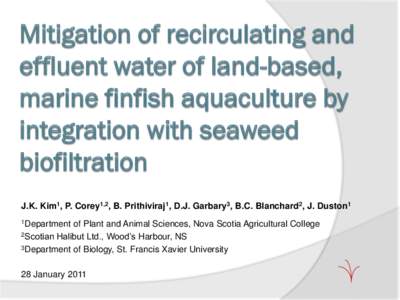 Mitigation of recirculating and effluent water of land-based, marine finfish aquaculture by integration with seaweed biofiltration J.K. Kim1, P. Corey1,2, B. Prithiviraj1, D.J. Garbary3, B.C. Blanchard2, J. Duston1