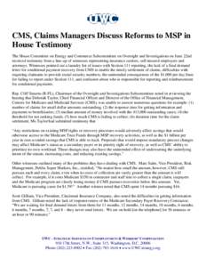 CMS, Claims Managers Discuss Reforms to MSP in House Testimony The House Committee on Energy and Commerce Subcommittee on Oversight and Investigations on June 22nd received testimony from a line-up of witnesses represent