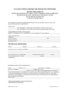 PLACED IN SERVICE REPORT FOR MOTOR FUEL DISPENSERS RETURN THIS FORM TO MAINE DEPARTMENT OF AGRICULTURE&216(59$7,21	[removed]< DIVISION OF QUALITY ASSURANCE AND REGULATIONS STATE HOUSE STATION #28 AUGUSTA, MAINE 04333