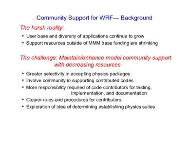 Community Support for WRF— Background The harsh reality: •  User base and diversity of applications continue to grow •  Support resources outside of MMM base funding are shrinking The challenge: Maintain/enhanc