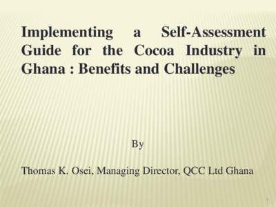 Implementing a Self-Assessment Guide for the Cocoa Industry in Ghana : Benefits and Challenges By Thomas K. Osei, Managing Director, QCC Ltd Ghana