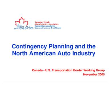 Contingency Planning and the North American Auto Industry Canada - U.S. Transportation Border Working Group November 2005  Presentation Overview