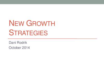 NEW GROWTH STRATEGIES Dani Rodrik October 2014  A framework: combining growth theory,