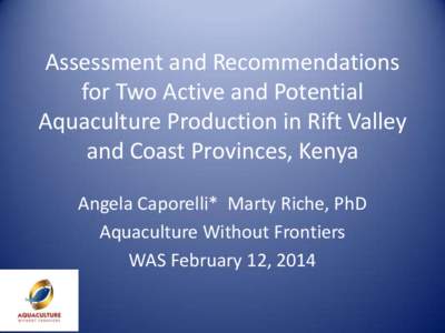 Assessment and Recommendations for Two Active and Potential Aquaculture Production in Rift Valley and Coast Provinces, Kenya Angela Caporelli* Marty Riche, PhD Aquaculture Without Frontiers