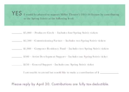 YES  I would be pleased to support Miller Theatre’sSeason by contributing to the Spring Soirée at the following level:  $5,000 – Producers Circle – Includes four Spring Soirée tickets