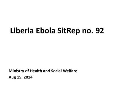 Liberia Ebola SitRep no. 92  Ministry of Health and Social Welfare Aug 15, 2014  New Case/s (Suspected)