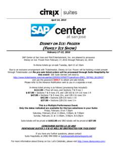 April 14, 2015  DISNEY ON ICE: FROZEN (FAMILY ICE SHOW) February 17-22, 2016 SAP Center at San Jose and Feld Entertainment, Inc. are pleased to announce